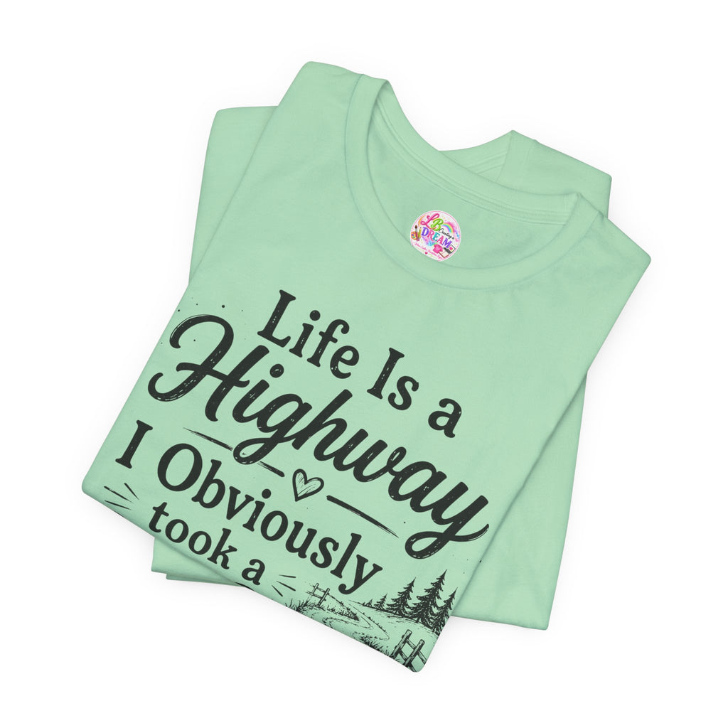 Life Is a Highway — I Obviously Took a Dirt Road T‑Shirt