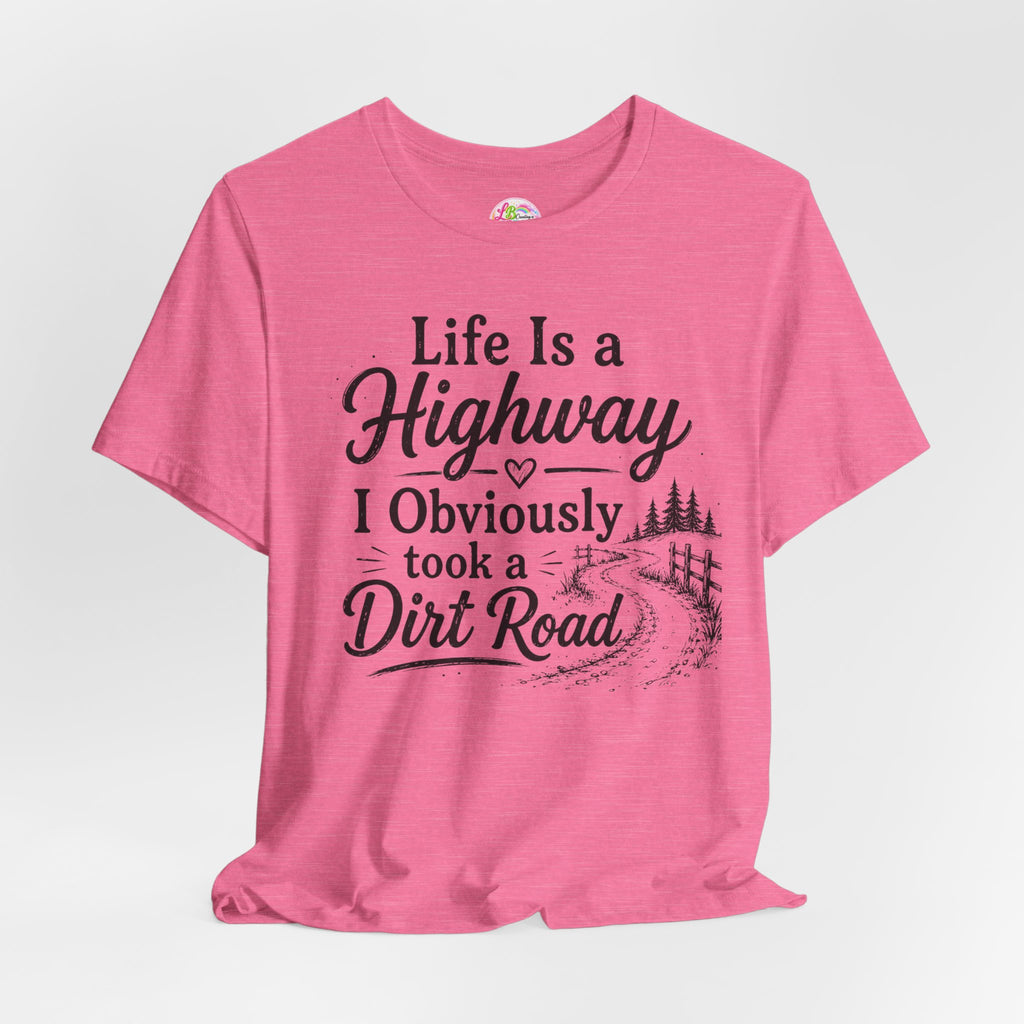 Life Is a Highway — I Obviously Took a Dirt Road T‑Shirt