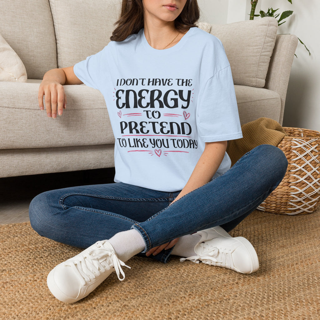 T-Shirt — "I Don't Have the Energy to Pretend to Like You Today" Graphic Tee