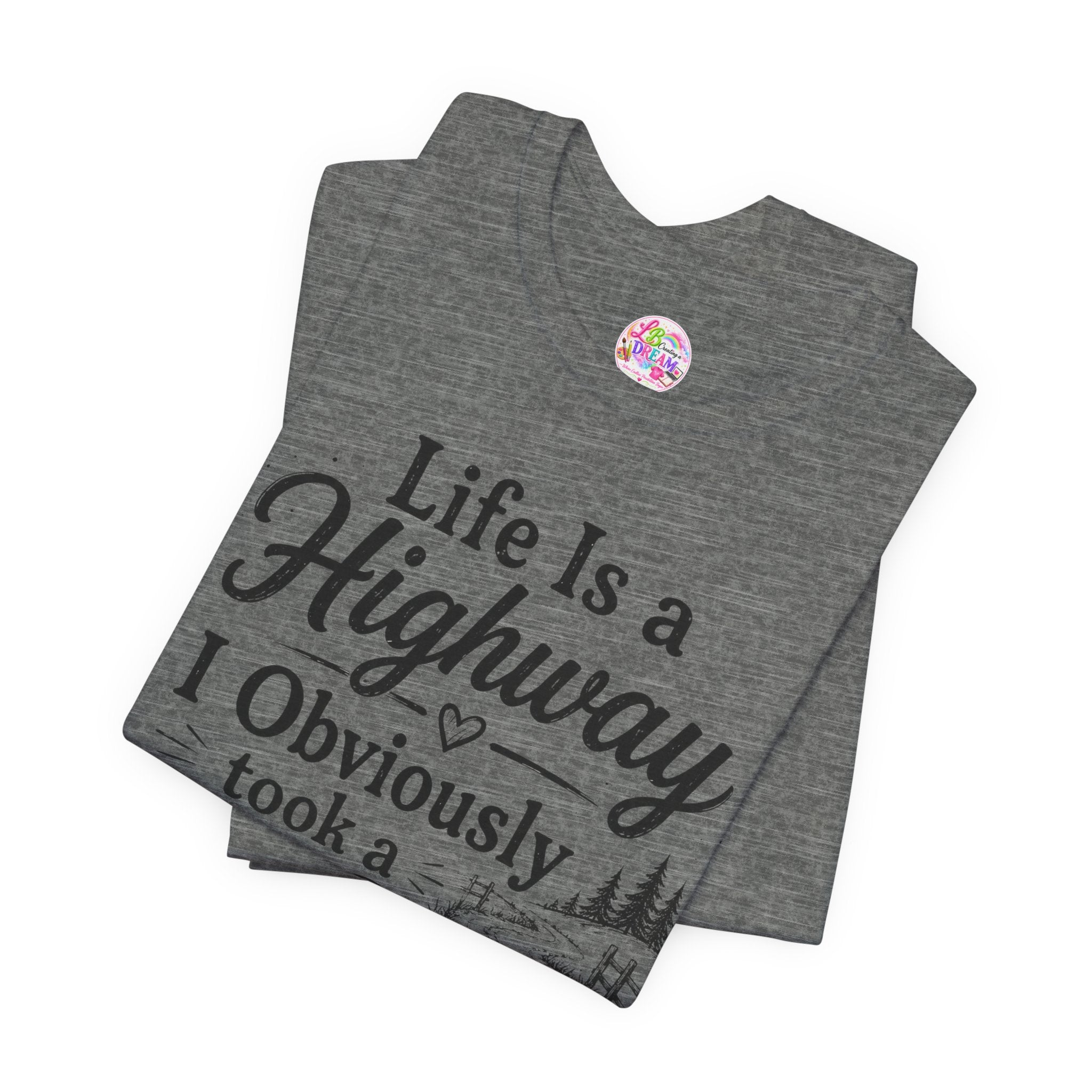Life Is a Highway — I Obviously Took a Dirt Road T‑Shirt
