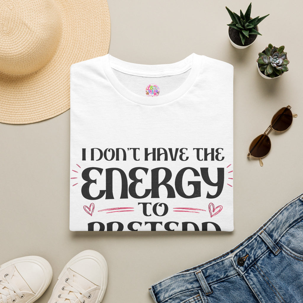 T-Shirt — "I Don't Have the Energy to Pretend to Like You Today" Graphic Tee