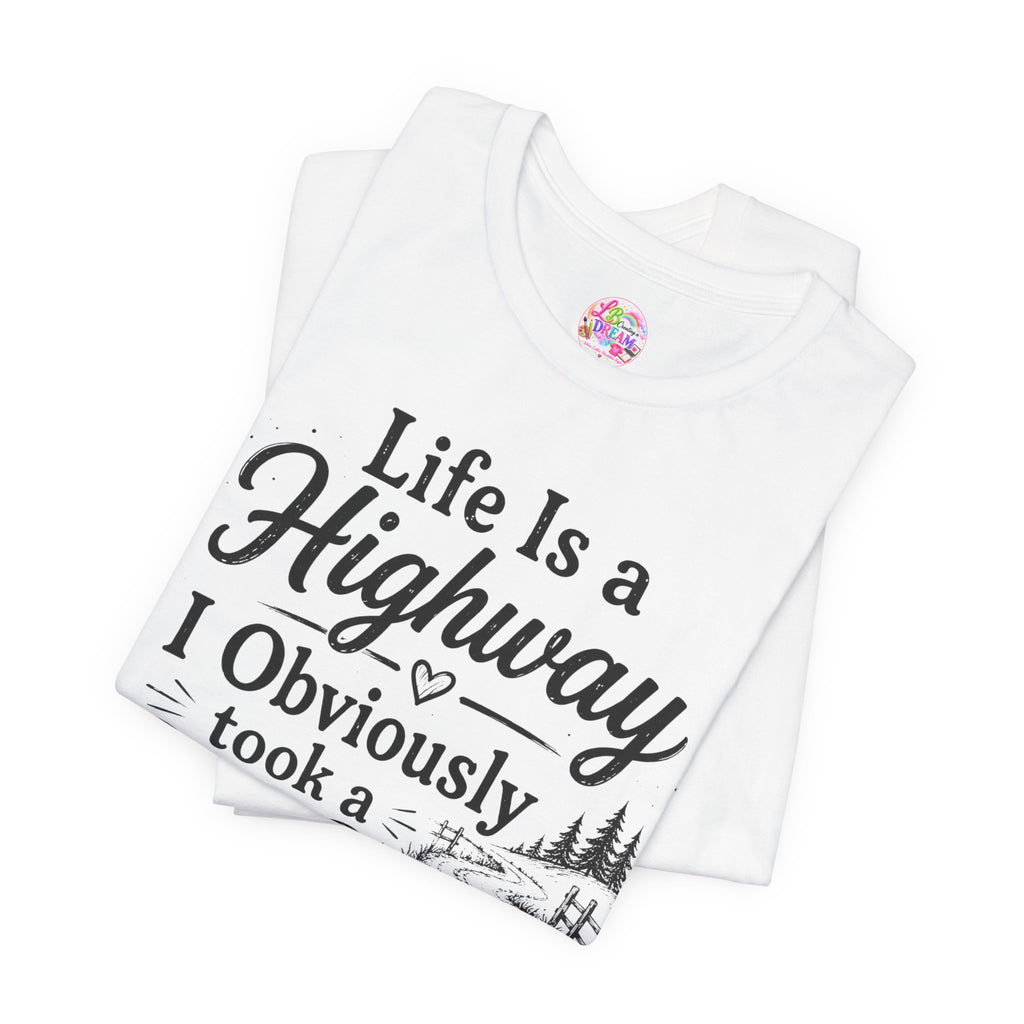Life Is a Highway — I Obviously Took a Dirt Road T‑Shirt