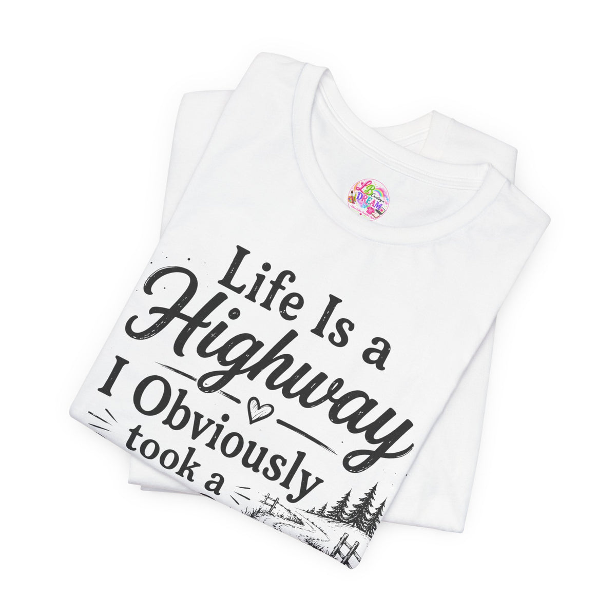 Life Is a Highway — I Obviously Took a Dirt Road T‑Shirt