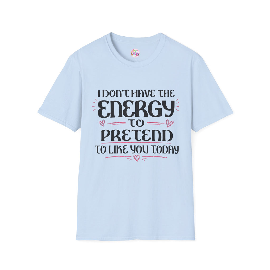 T-Shirt — "I Don't Have the Energy to Pretend to Like You Today" Graphic Tee