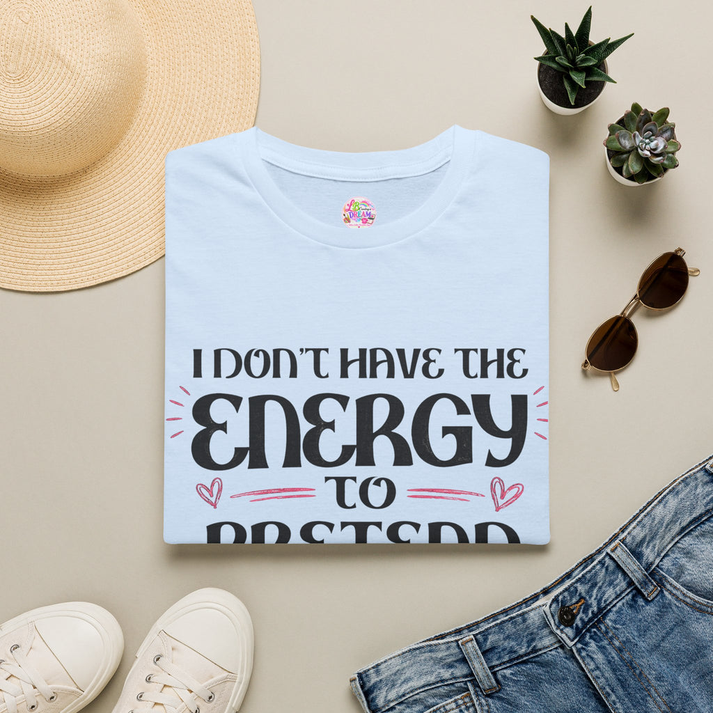 T-Shirt — "I Don't Have the Energy to Pretend to Like You Today" Graphic Tee