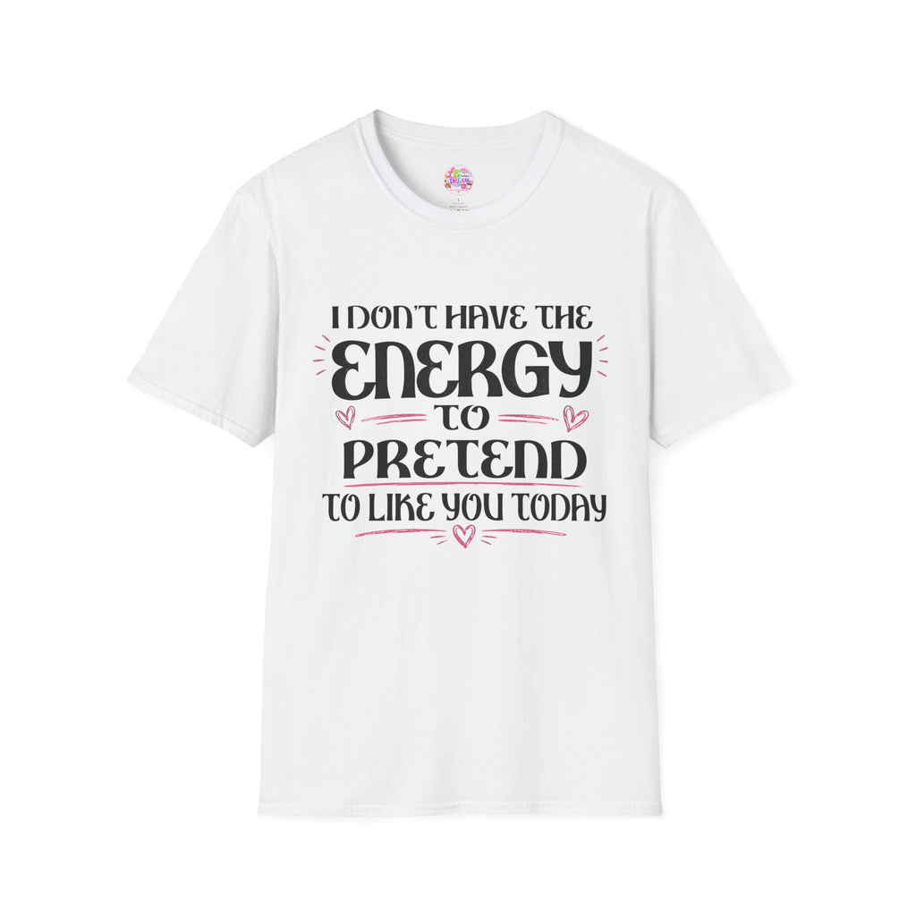 T-Shirt — "I Don't Have the Energy to Pretend to Like You Today" Graphic Tee