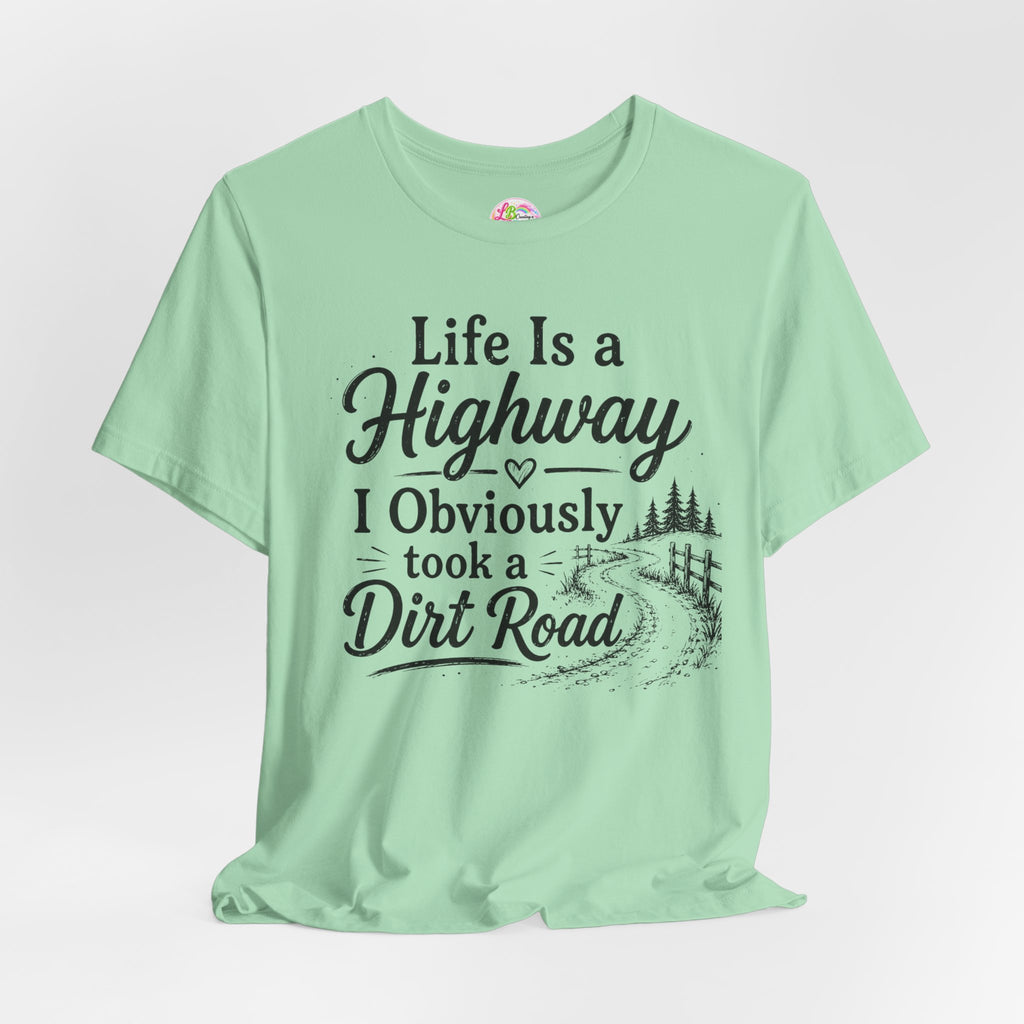 Life Is a Highway — I Obviously Took a Dirt Road T‑Shirt