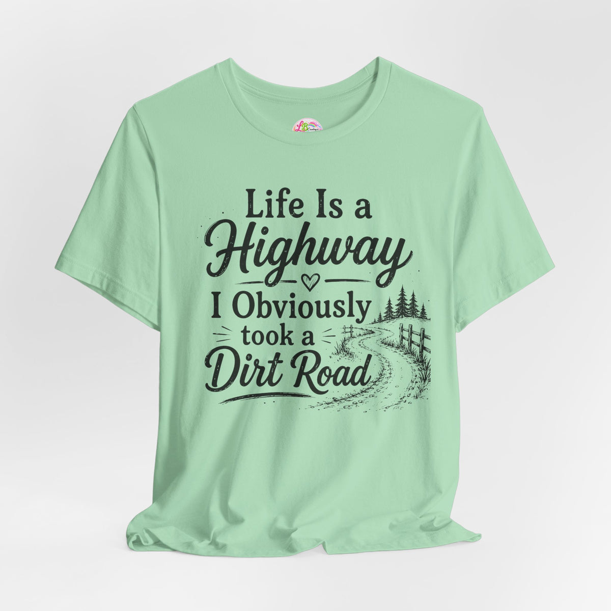 Life Is a Highway — I Obviously Took a Dirt Road T‑Shirt