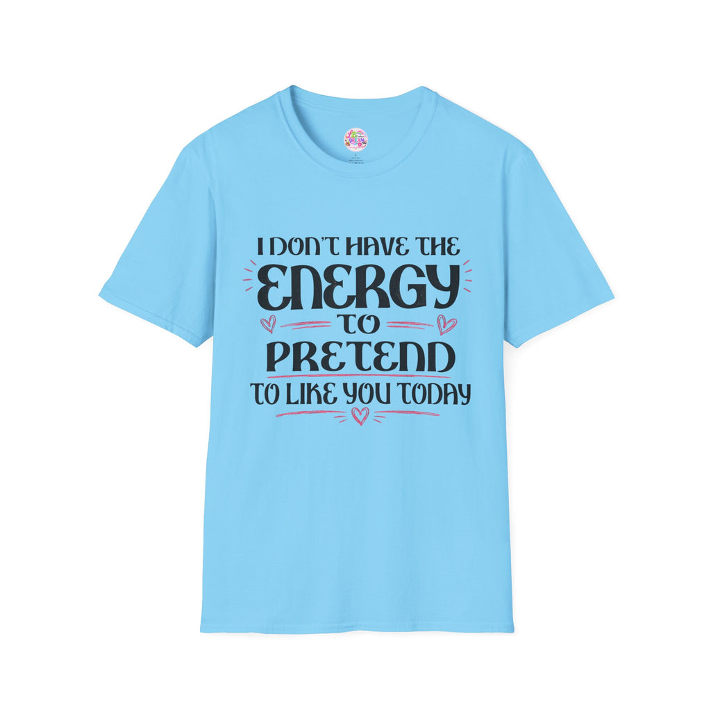 T-Shirt — "I Don't Have the Energy to Pretend to Like You Today" Graphic Tee